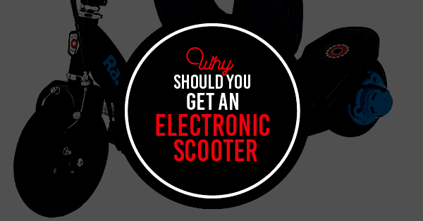 why you should get and electronic scooter